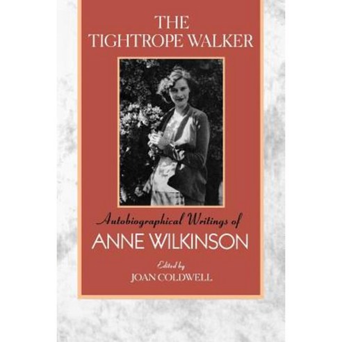The Tightrope Walker: Autobiographical Writings of Anne Wilkinson Paperback, University of Toronto Press