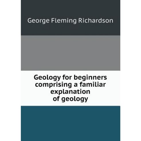 Geology for Beginners Comprising a Familiar Explanation of Geology Paperback, Book on Demand Ltd.