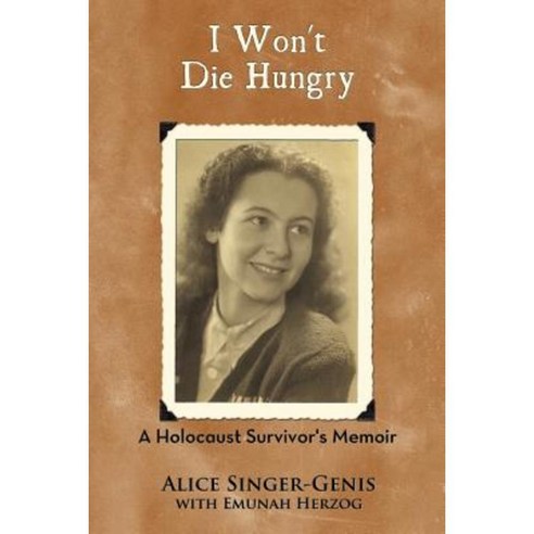 I Won''t Die Hungry: A Holocaust Survivor''s Memoir Paperback, Authorhouse