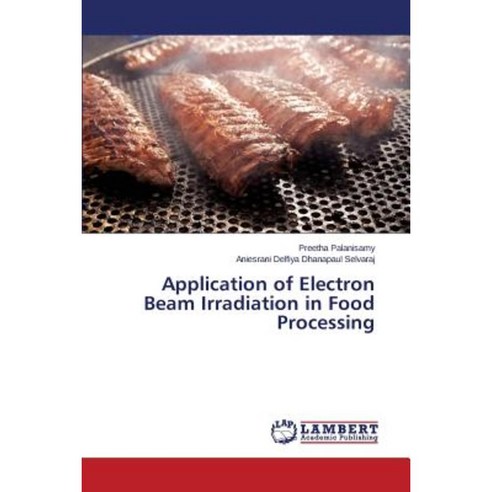Application of Electron Beam Irradiation in Food Processing Paperback, LAP Lambert Academic Publishing