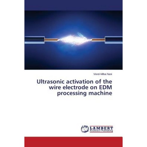 Ultrasonic Activation of the Wire Electrode on Edm Processing Machine Paperback, LAP Lambert Academic Publishing