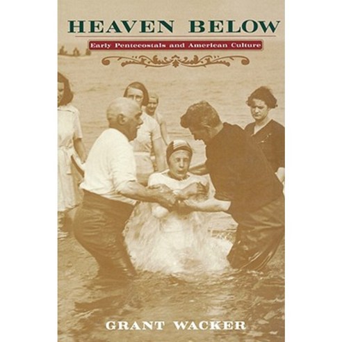 Heaven Below: Early Pentecostals and American Culture Paperback, Harvard University Press