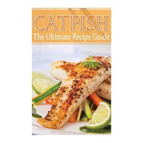 Catfish - The Ultimate Recipe Guide Paperback, Createspace