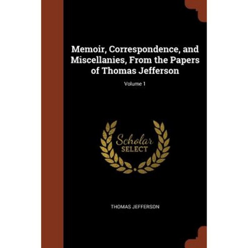 Memoir Correspondence and Miscellanies from the Papers of Thomas Jefferson; Volume 1 Paperback, Pinnacle Press