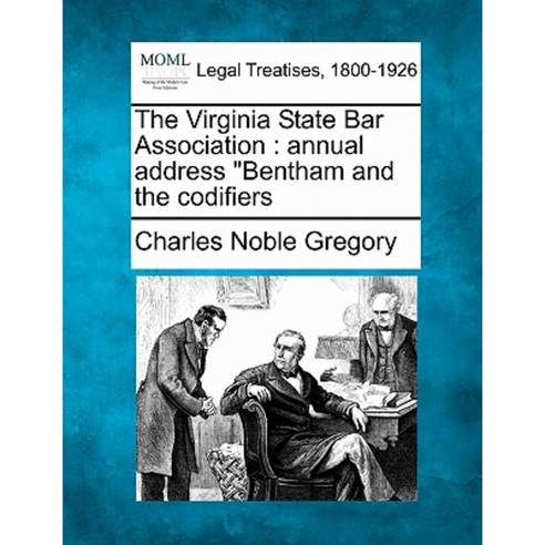 The Virginia State Bar Association: Annual Address "Bentham and the Codifiers Paperback, Gale Ecco, Making of Modern Law