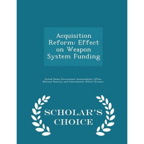 Acquisition Reform: Effect on Weapon System Funding - Scholar''s Choice Edition Paperback