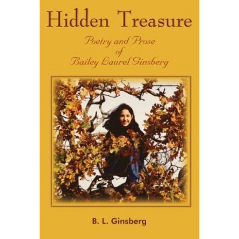 Hidden Treasure: Poetry and Prose of Bailey Laurel Ginsberg Paperback, Authorhouse