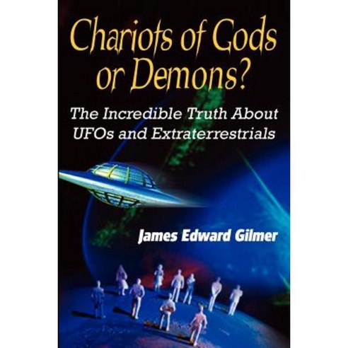 Chariots of Gods or Demons?: The Incredible Truth about UFOs and Extraterrestrials Paperback, Authorhouse