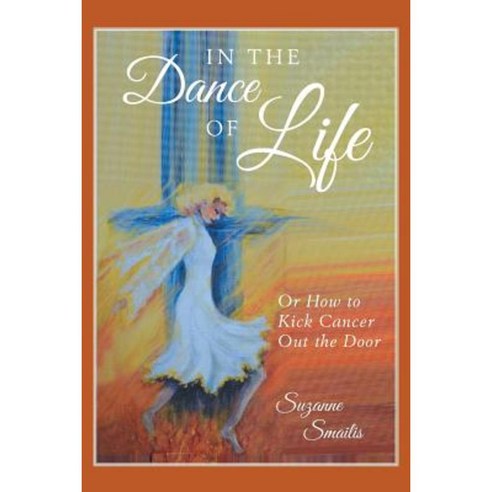 In the Dance of Life: Or How to Kick Cancer Out the Door Paperback, WestBow Press