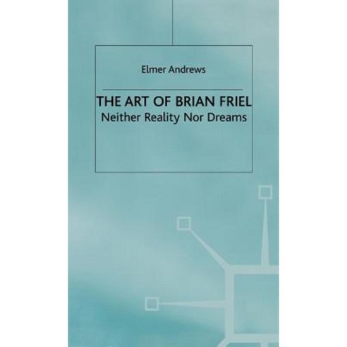 The Art of Brian Friel: Neither Reality Nor Dreams Hardcover, Palgrave MacMillan