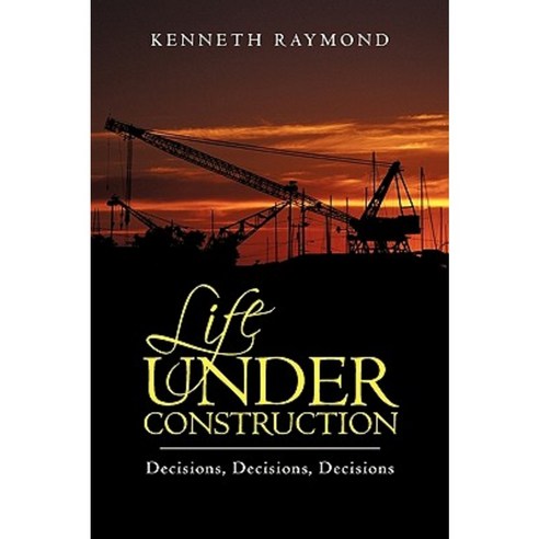 Life Under Construction: Decisions Decisions Decisions Paperback, iUniverse
