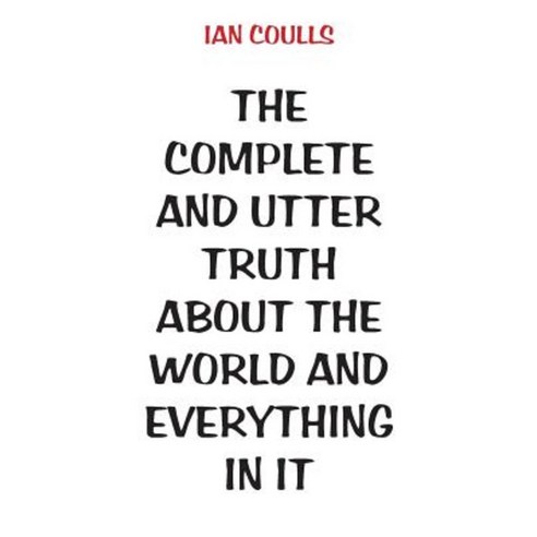 The Complete and Utter Truth about the World and Everything in It Paperback, Ginninderra Press