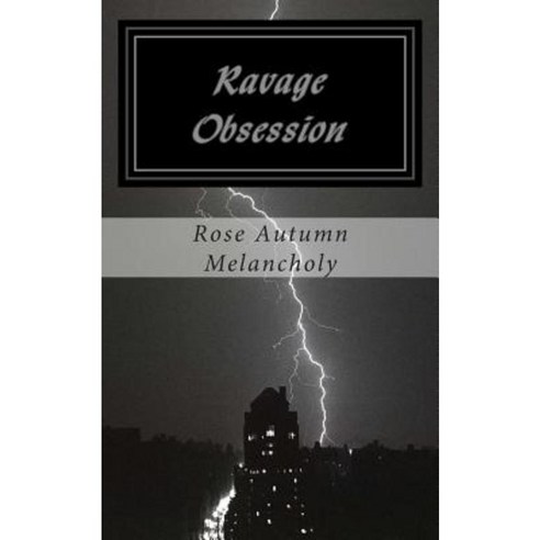 Ravage Obsession: Love Is the Circle of All Things Present. Paperback, Createspace