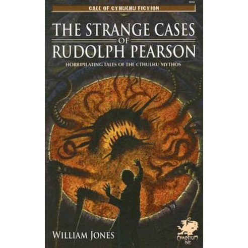 The Strange Cases of Rudolph Pearson: Horriplicating Tales of the Cthulhu Mythos Paperback, Chaosium