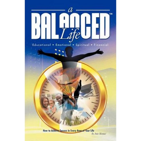 A Balanced Life: How to Achieve Success in Every Area of Your Life Paperback, iUniverse