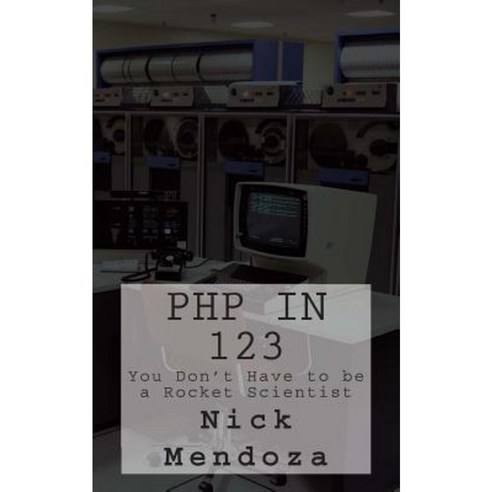 PHP in 123: You Don''t Have to Be a Rocket Scientist Paperback, Createspace