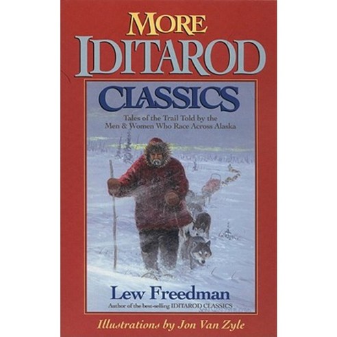 More Iditarod Classics: Tales of the Trail Told by the Men & Women Who Race Across Alaska Paperback, Epicenter Press