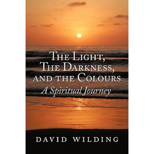 The Light the Darkness and the Colours: A Spiritual Journey Paperback, Authorhouse