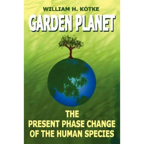 Garden Planet: The Present Phase Change of the Human Species Paperback, Authorhouse
