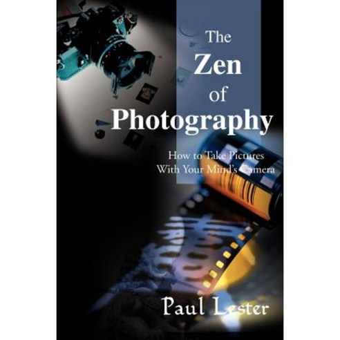 The Zen of Photography: How to Take Pictures with Your Mind''s Camera Paperback, Writers Club Press