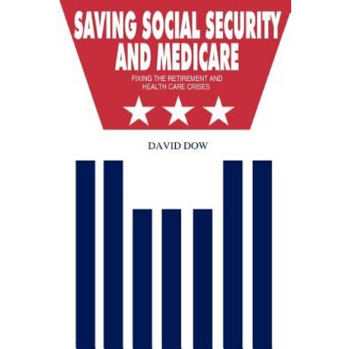 Saving Social Security and Medicare: Fixing the Retirement and Health Care Crises Paperback, Outskirts Press