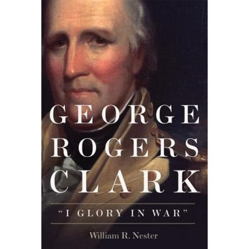George Rogers Clark: "I Glory in War" Paperback, University of Oklahoma Press