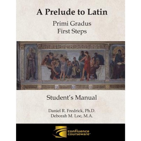 A Prelude to Latin: Primi Gradus - First Steps Student''s Manual ...