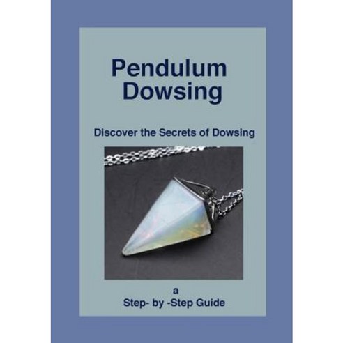 Pendulum Dowsing: Discover the Secrets of Dowsing Paperback, Happy Medium Publishing