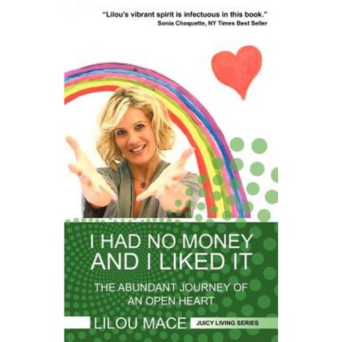 I Had No Money and I Liked It: The Abundant Journey of an Open Heart Paperback, Juicy Living Publishing