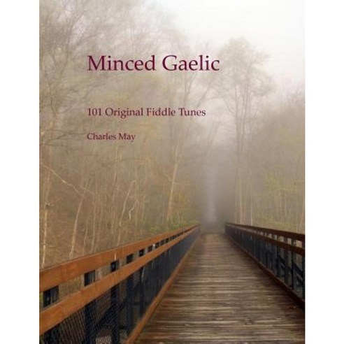 Minced Gaelic: 101 Original Fiddle Tunes and Their Stories Paperback, Charles May