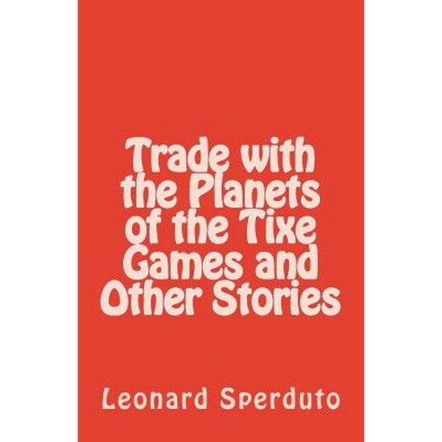 Trade with the Planets of the Tixe Games and Other Stories Paperback, Createspace