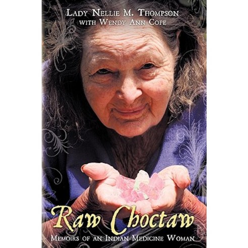 Raw Choctaw: Memoirs of an Indian Medicine Woman Paperback, Authorhouse