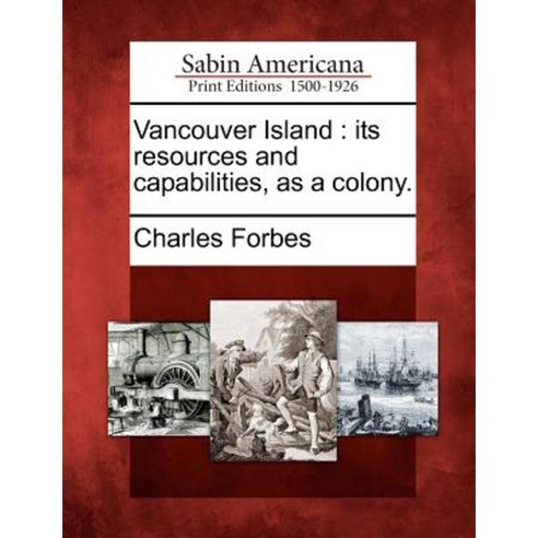 Vancouver Island: Its Resources and Capabilities as a Colony. Paperback, Gale Ecco, Sabin Americana