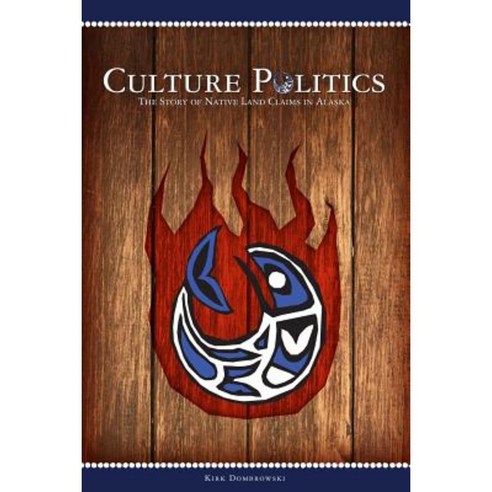 Culture Politics: The Story of Native Land Claims in Alaska Paperback, Syron Design Academic Publishing