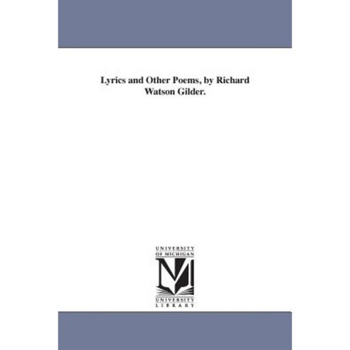 Lyrics and Other Poems by Richard Watson Gilder. Paperback, University of Michigan Library