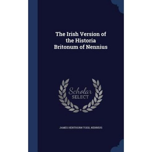The Irish Version of the Historia Britonum of Nennius Hardcover, Sagwan Press