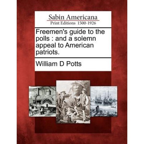 Freemen''s Guide to the Polls: And a Solemn Appeal to American Patriots. Paperback, Gale Ecco, Sabin Americana
