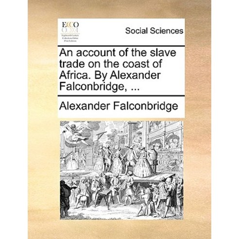 An Account of the Slave Trade on the Coast of Africa. by Alexander Falconbridge ... Paperback, Gale Ecco, Print Editions