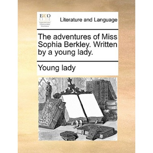 The Adventures of Miss Sophia Berkley. Written by a Young Lady. Paperback, Gale Ecco, Print Editions