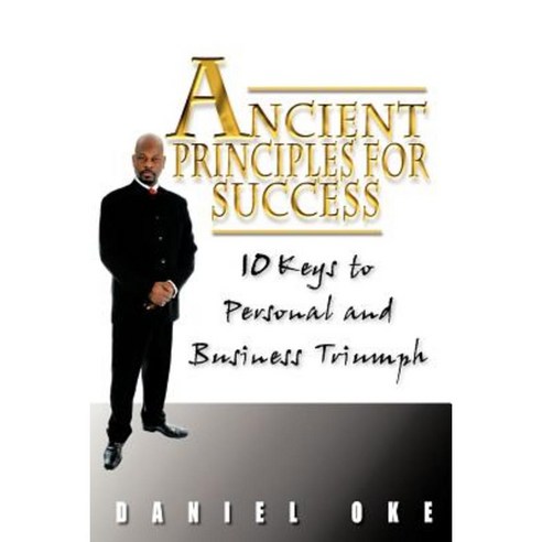 Ancient Principles for Success: 10 Keys to Personal and Business Triumph Paperback, Authorhouse UK