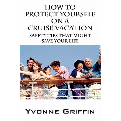 How to Protect Yourself on a Cruise Vacation: Safety Tips That Might Save Your Life Paperback, Outskirts Press