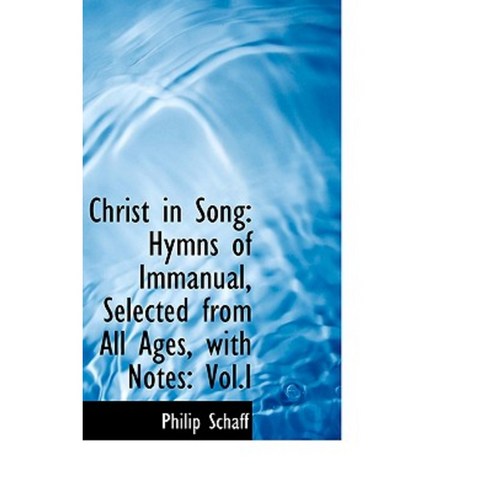 Christ in Song: Hymns of Immanual Selected from All Ages with Notes Vol.I Paperback, BiblioLife