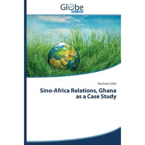Sino-Africa Relations Ghana as a Case Study Paperback, Globeedit