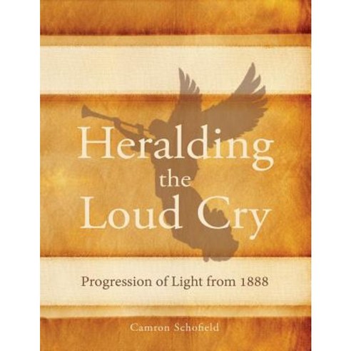 Heralding the Loud Cry: Progression of Light from 1888 Paperback, Eternal Realities
