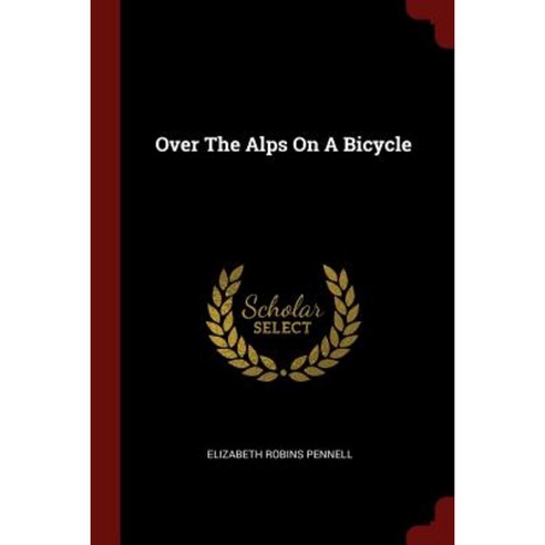 Over the Alps on a Bicycle Paperback, Andesite Press