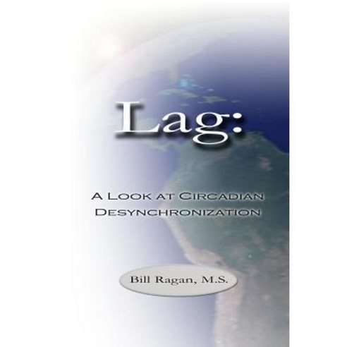 Lag: A Look at Circadian Desynchronization Paperback, Lulu.com