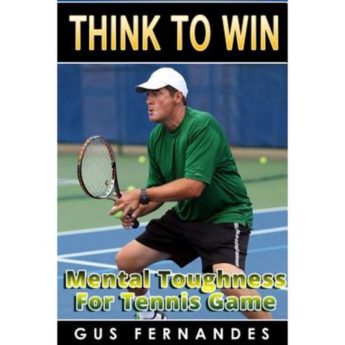 Think to Win: Mental Toughness for Tennis Game Paperback, Lulu.com