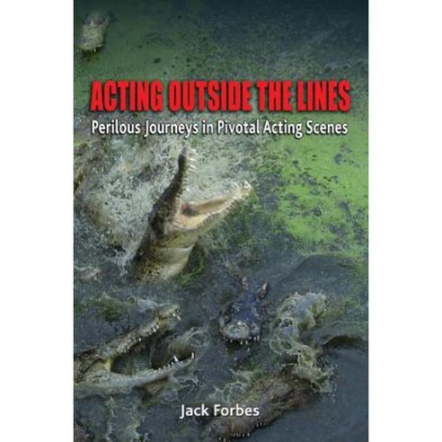 Acting Outside the Lines: Perilous Journeys in Pivotal Acting Scenes Paperback, Jack A. Fleischli