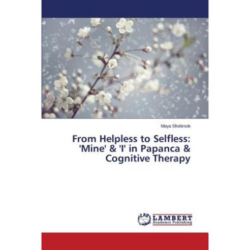 From Helpless to Selfless: ''Mine'' & ''i'' in Papanca & Cognitive Therapy Paperback, LAP Lambert Academic Publishing
