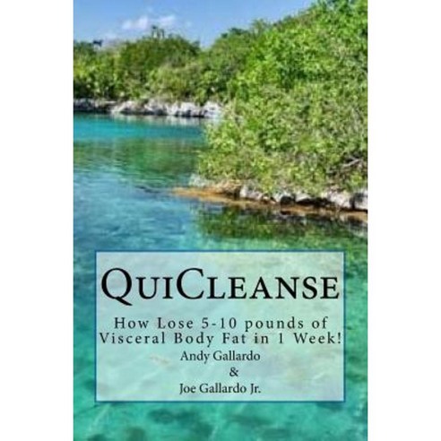 Quicleanse: How Lose 5-10 Pounds of Visceral Body Fat in 1 Week! Paperback, Quicleanse Program